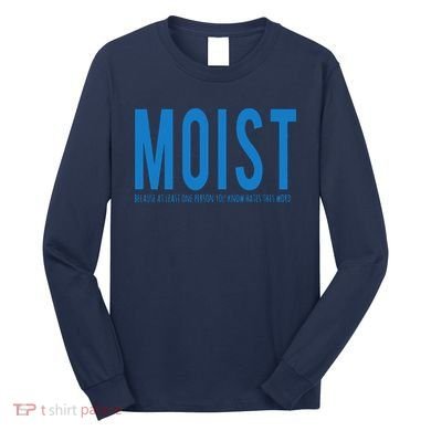 Moist Because Someone Hates This Word Long Sleeve Shirt