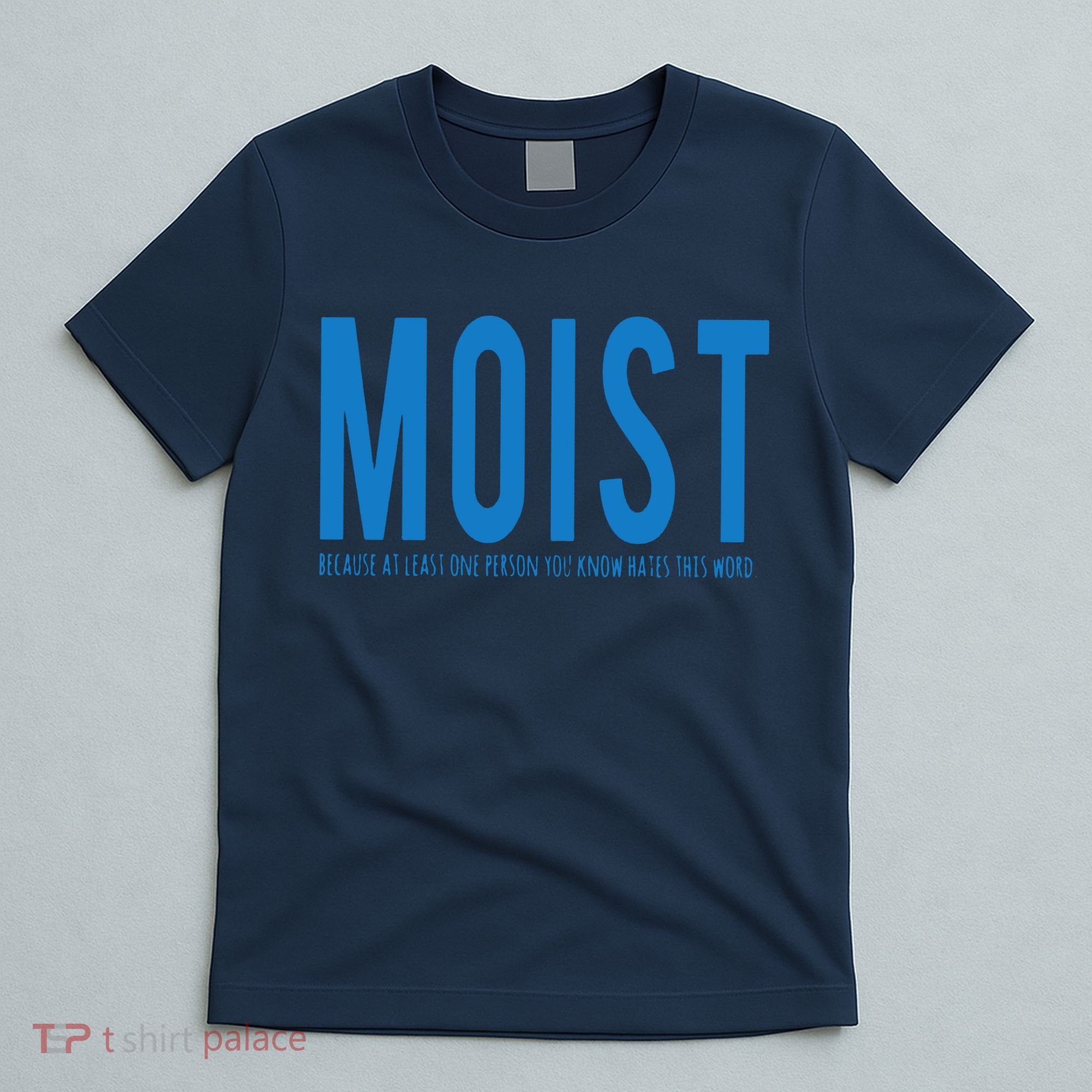 Moist Because Someone Hates This Word T-Shirt