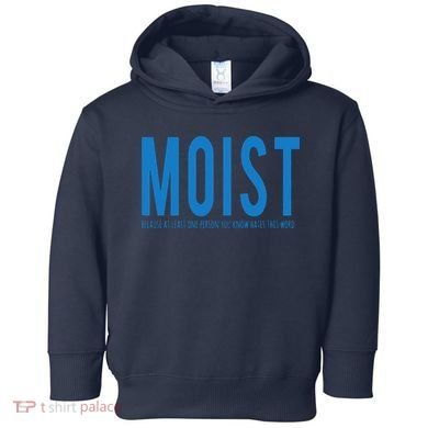 Moist Because Someone Hates This Word Toddler Hoodie
