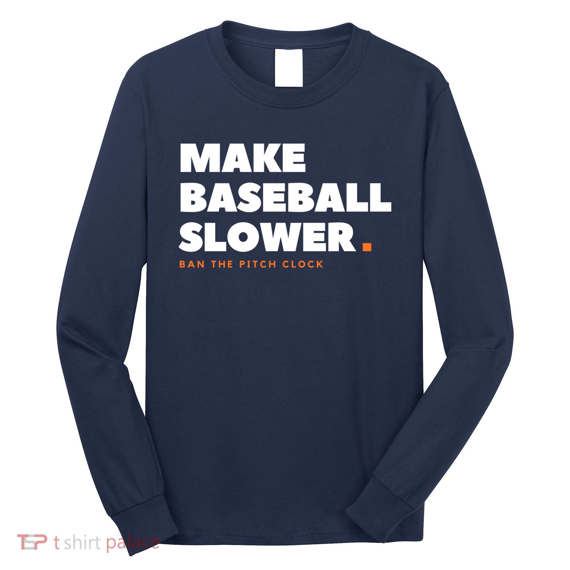 MAKE BASEBALL SLOWER Ban The Pitch Clock Humor Funny Long Sleeve Shirt