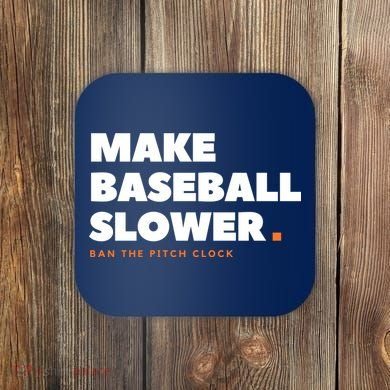 MAKE BASEBALL SLOWER Ban The Pitch Clock Humor Funny Coaster