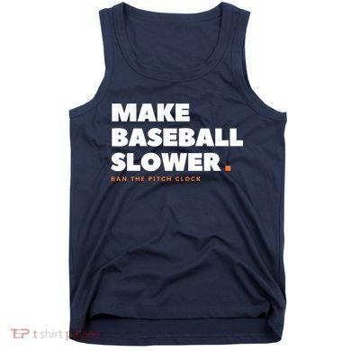 MAKE BASEBALL SLOWER Ban The Pitch Clock Humor Funny Tank Top