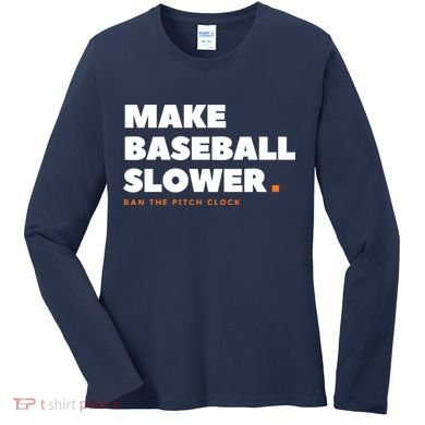 MAKE BASEBALL SLOWER Ban The Pitch Clock Humor Funny Women's Long Sleeve Shirt