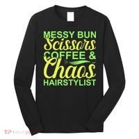 Messy Bun Scissors Coffee And Chaos Hairstylist Long Sleeve Shirt thumb 0