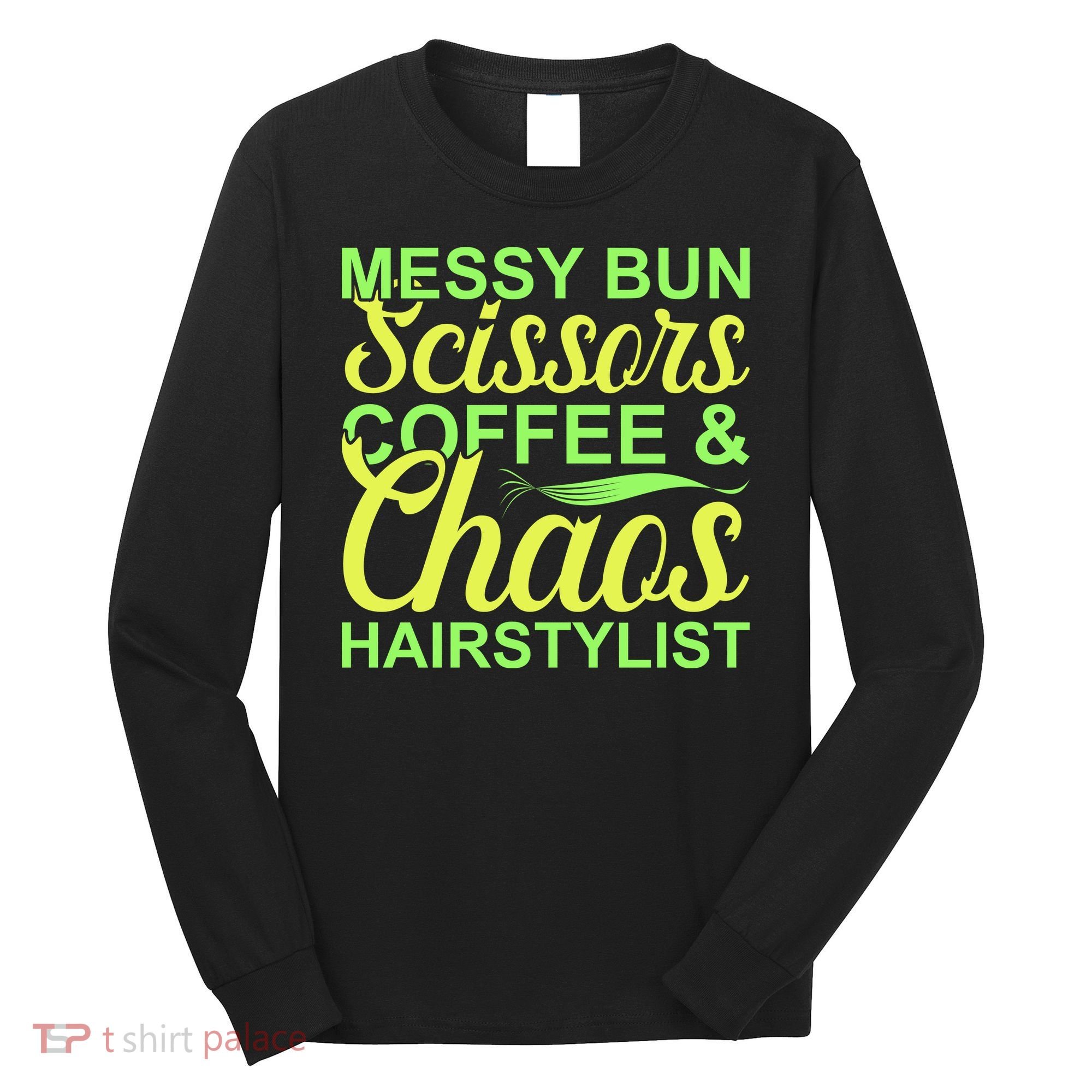 Messy Bun Scissors Coffee And Chaos Hairstylist Long Sleeve Shirt