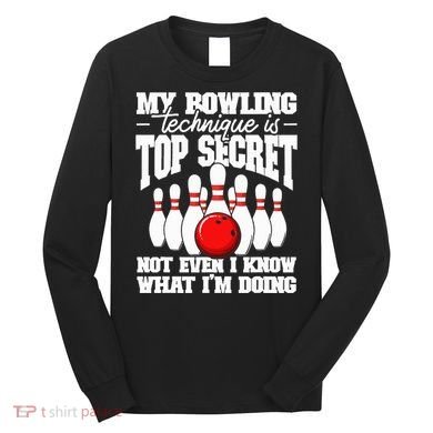 My Bowling Technique Is Top Secret Funny Bowling Bowler Long Sleeve Shirt