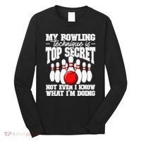 My Bowling Technique Is Top Secret Funny Bowling Bowler Long Sleeve Shirt thumb 0