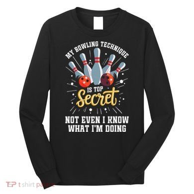 My Bowling Technique Is Top Secret Funny Bowling Bowler Long Sleeve Shirt