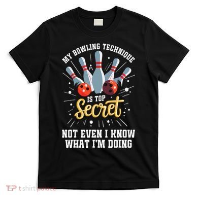 My Bowling Technique Is Top Secret Funny Bowling Bowler T-Shirt