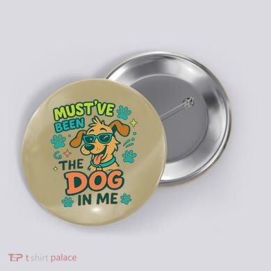 Mustve Been The Dog In Me Button