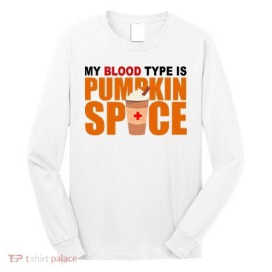 My Blood Type Is Pumpkin Spice Funny Fall Long Sleeve Shirt