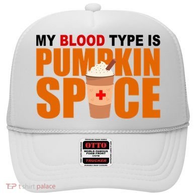 My Blood Type Is Pumpkin Spice Funny Fall Hat