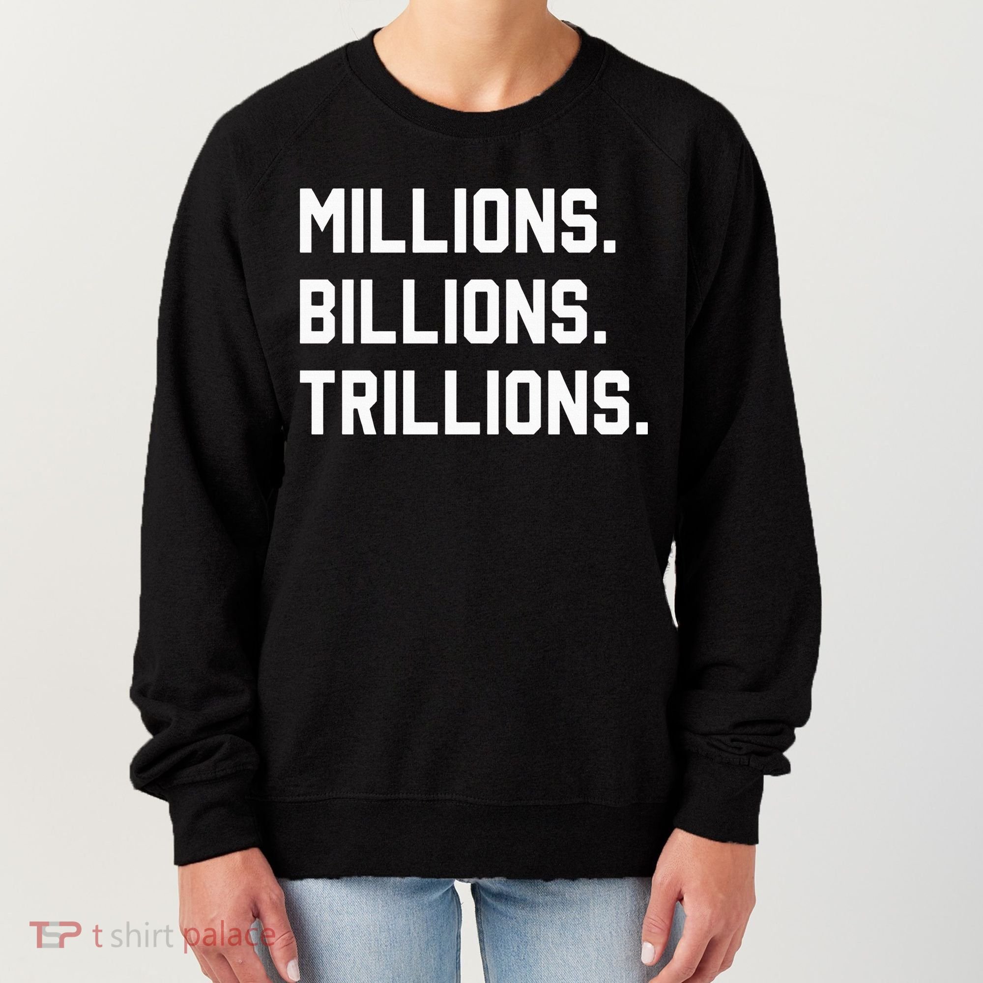 Millions Billions Trillions Women's Sweatshirt