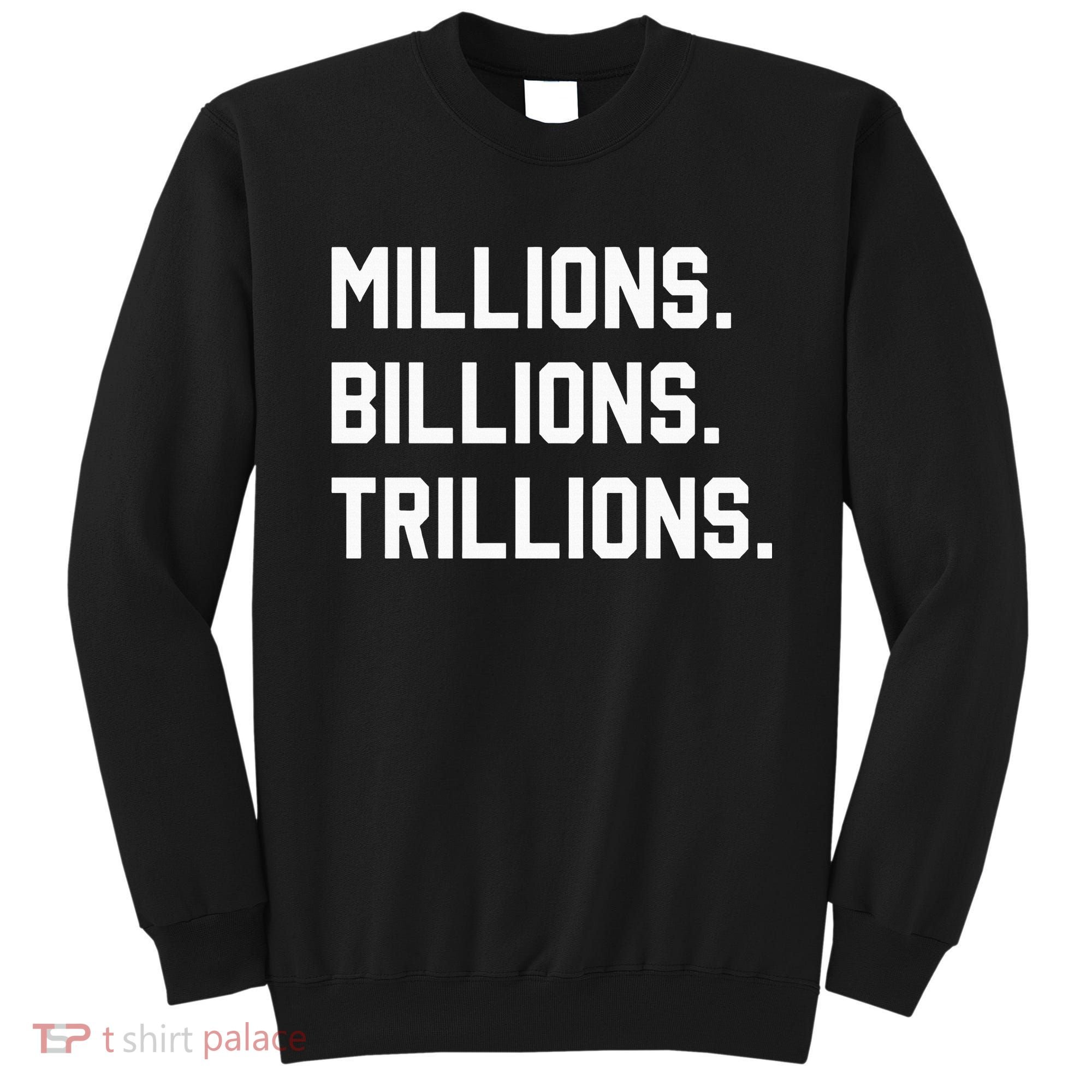 Millions Billions Trillions Sweatshirt