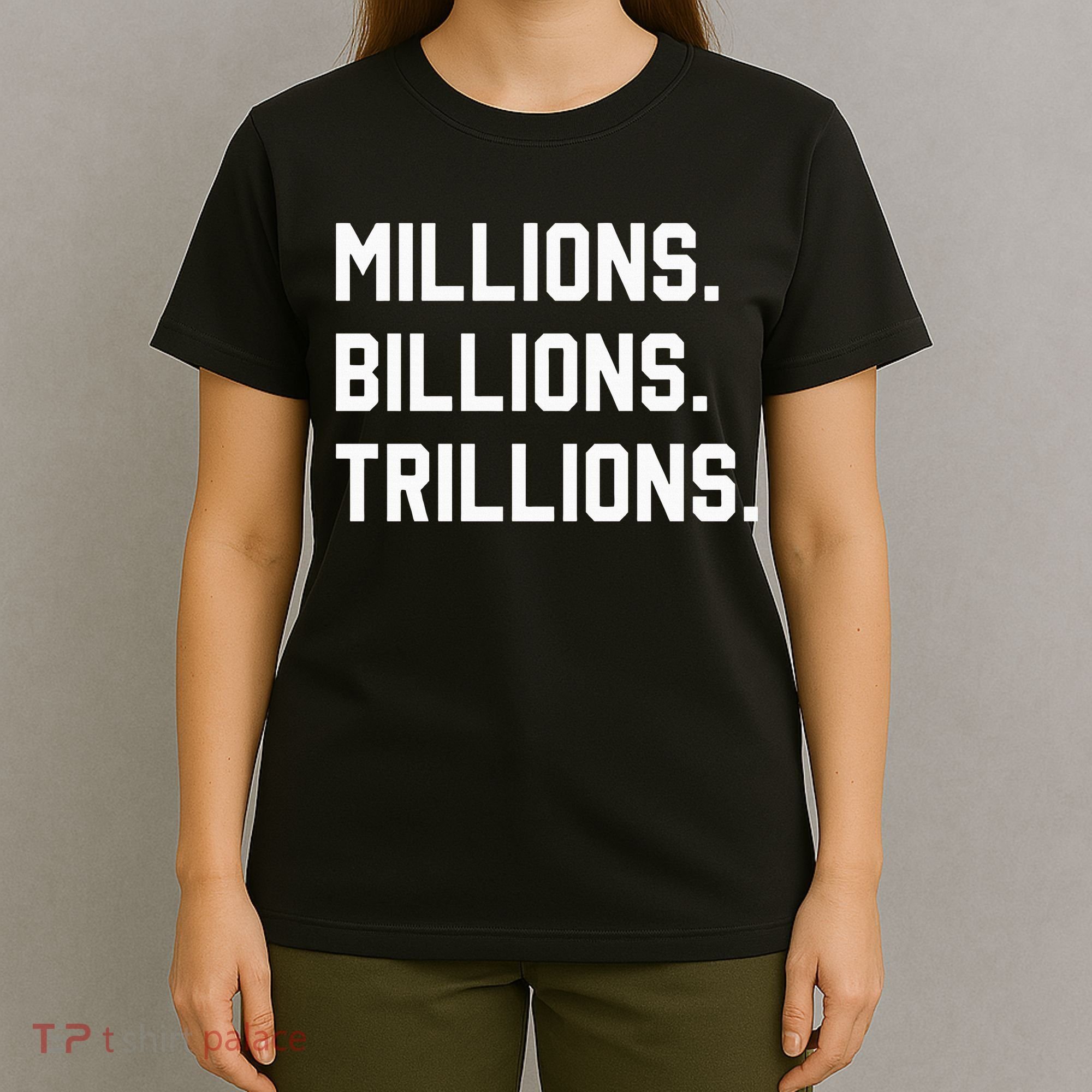 Millions Billions Trillions T-Shirt