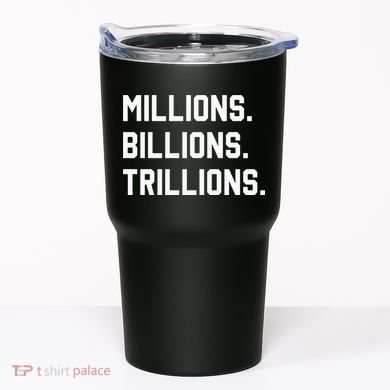Millions Billions Trillions Tumbler