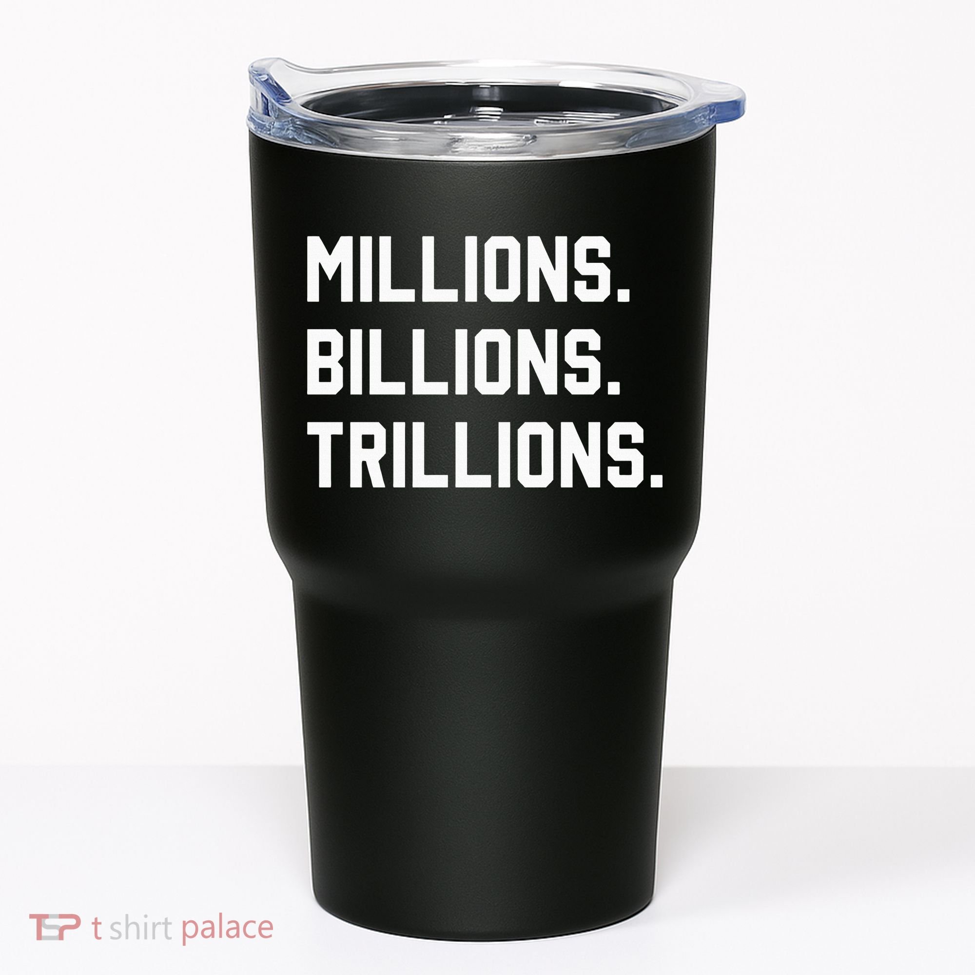 Millions Billions Trillions Tumbler