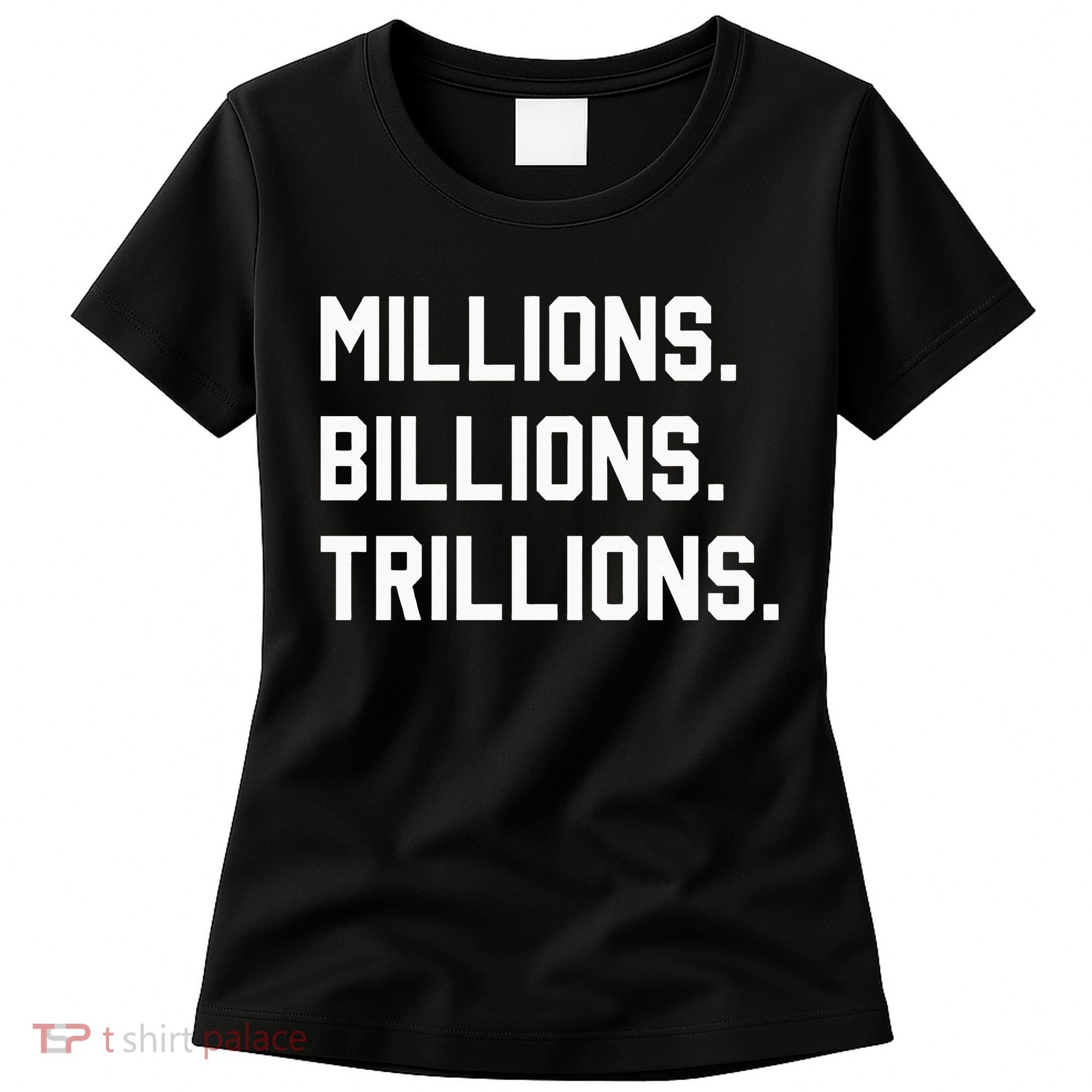 Millions Billions Trillions Women's T-Shirt