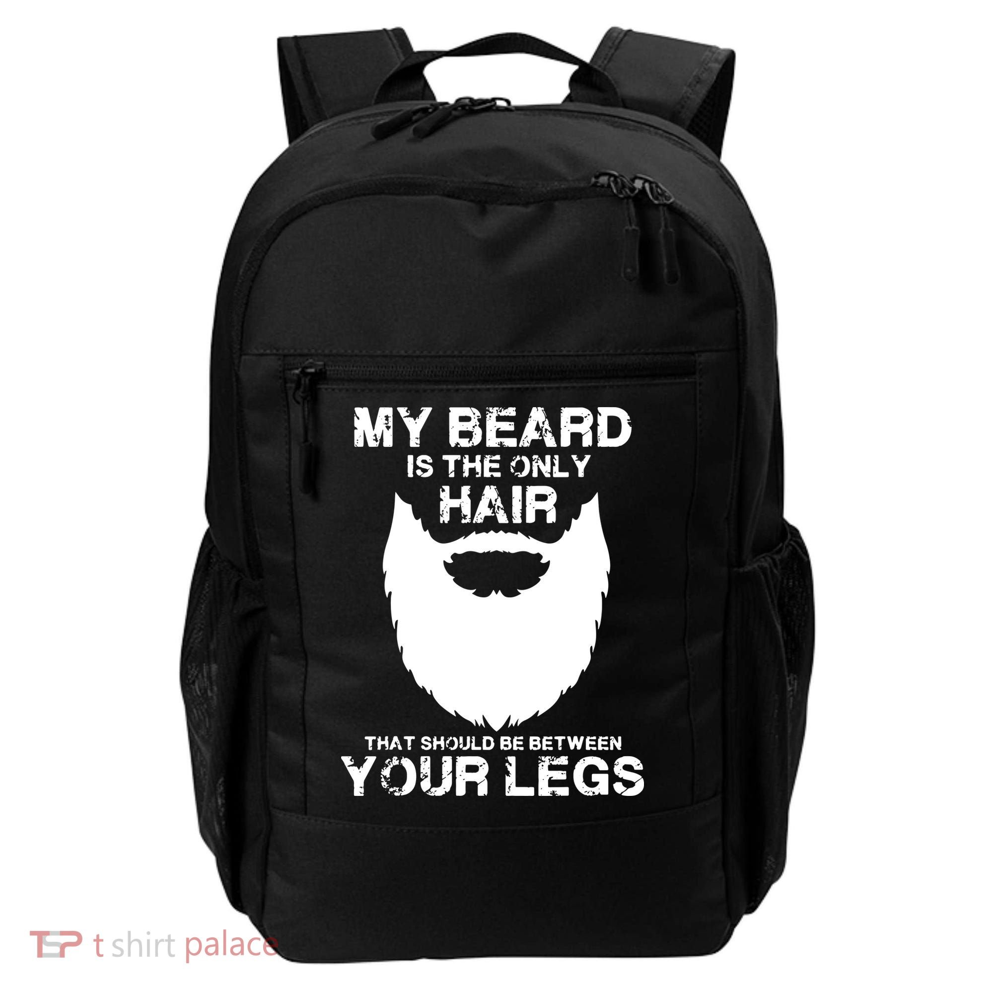 My Beard The Only Hair That Should Be Between YourLegs Backpack