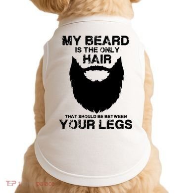 My Beard The Only Hair That Should Be Between YourLegs Doggie Tank