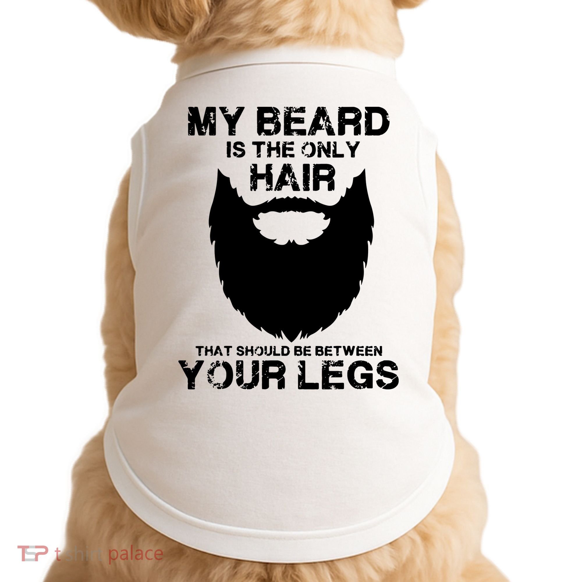 My Beard The Only Hair That Should Be Between YourLegs Doggie Tank