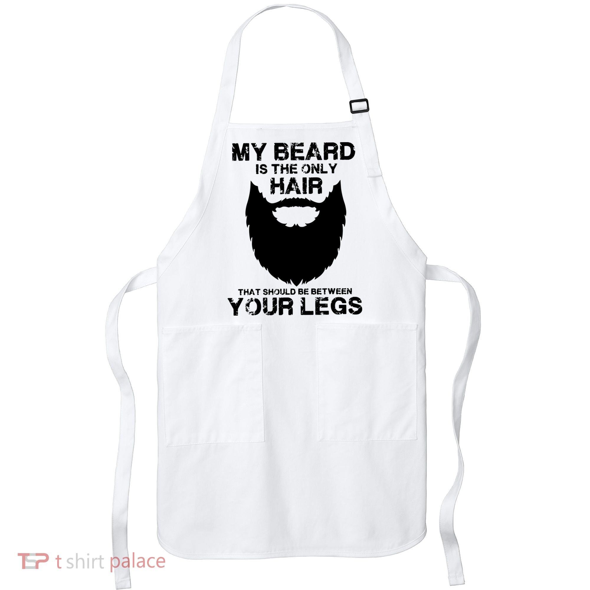 My Beard The Only Hair That Should Be Between YourLegs Apron