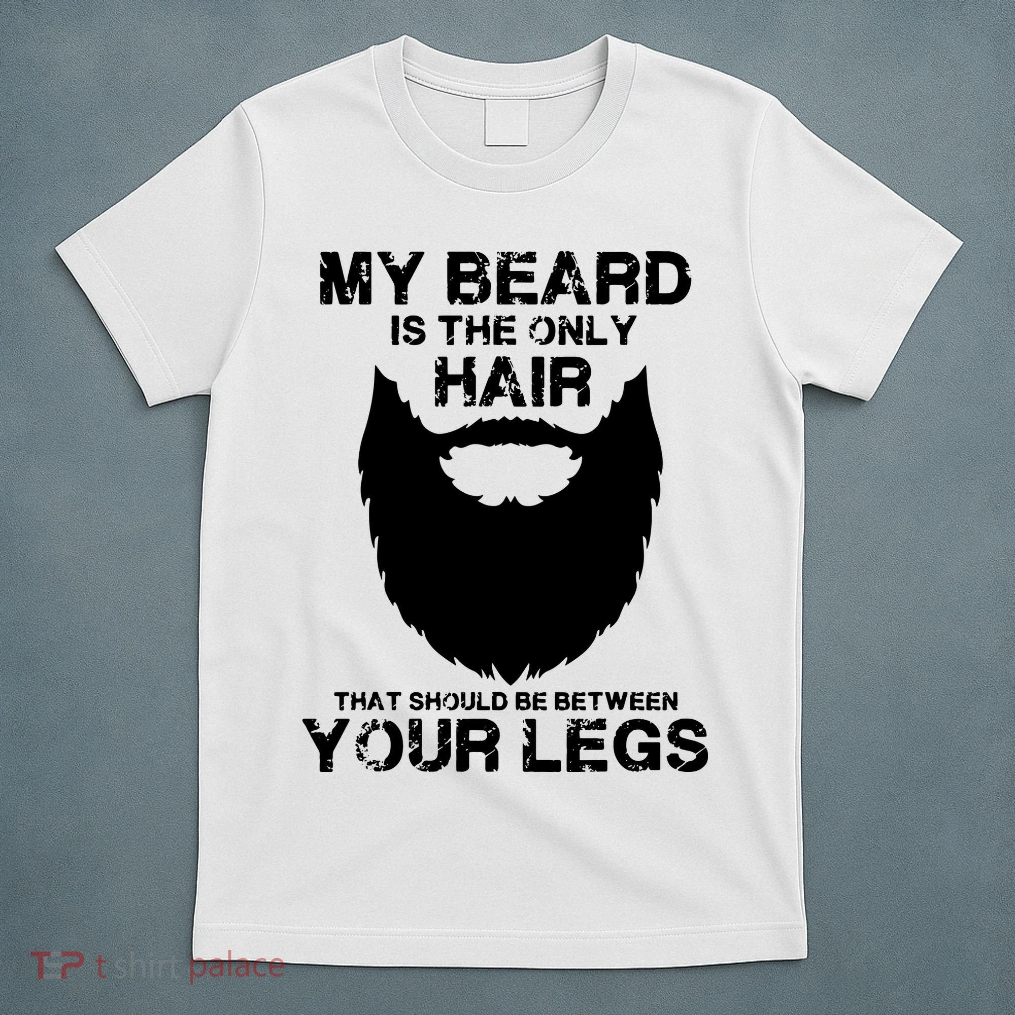 My Beard The Only Hair That Should Be Between YourLegs T-Shirt
