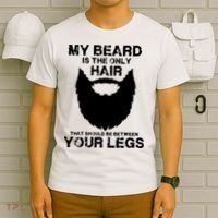 My Beard The Only Hair That Should Be Between YourLegs T-Shirt thumb 6