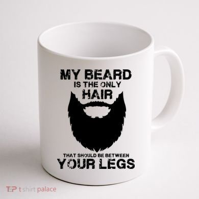 My Beard The Only Hair That Should Be Between YourLegs Coffee Mug back