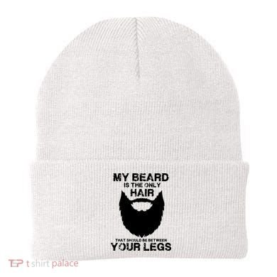 My Beard The Only Hair That Should Be Between YourLegs Beanie
