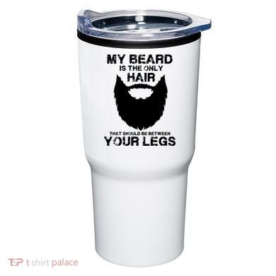 My Beard The Only Hair That Should Be Between YourLegs Tumbler