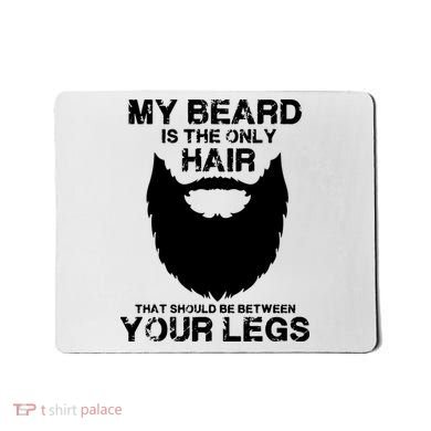 My Beard The Only Hair That Should Be Between YourLegs Mousepad