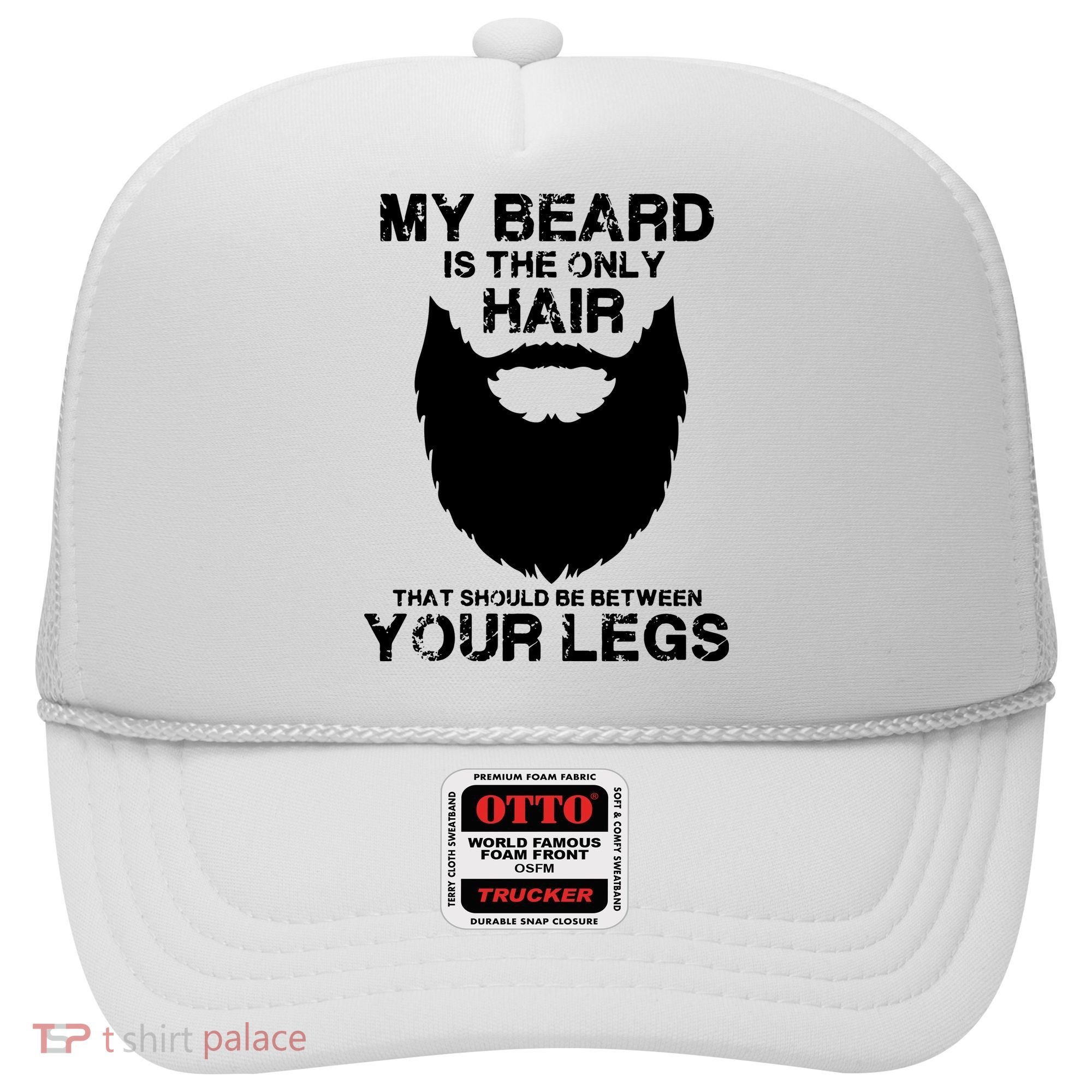 My Beard The Only Hair That Should Be Between YourLegs Hat