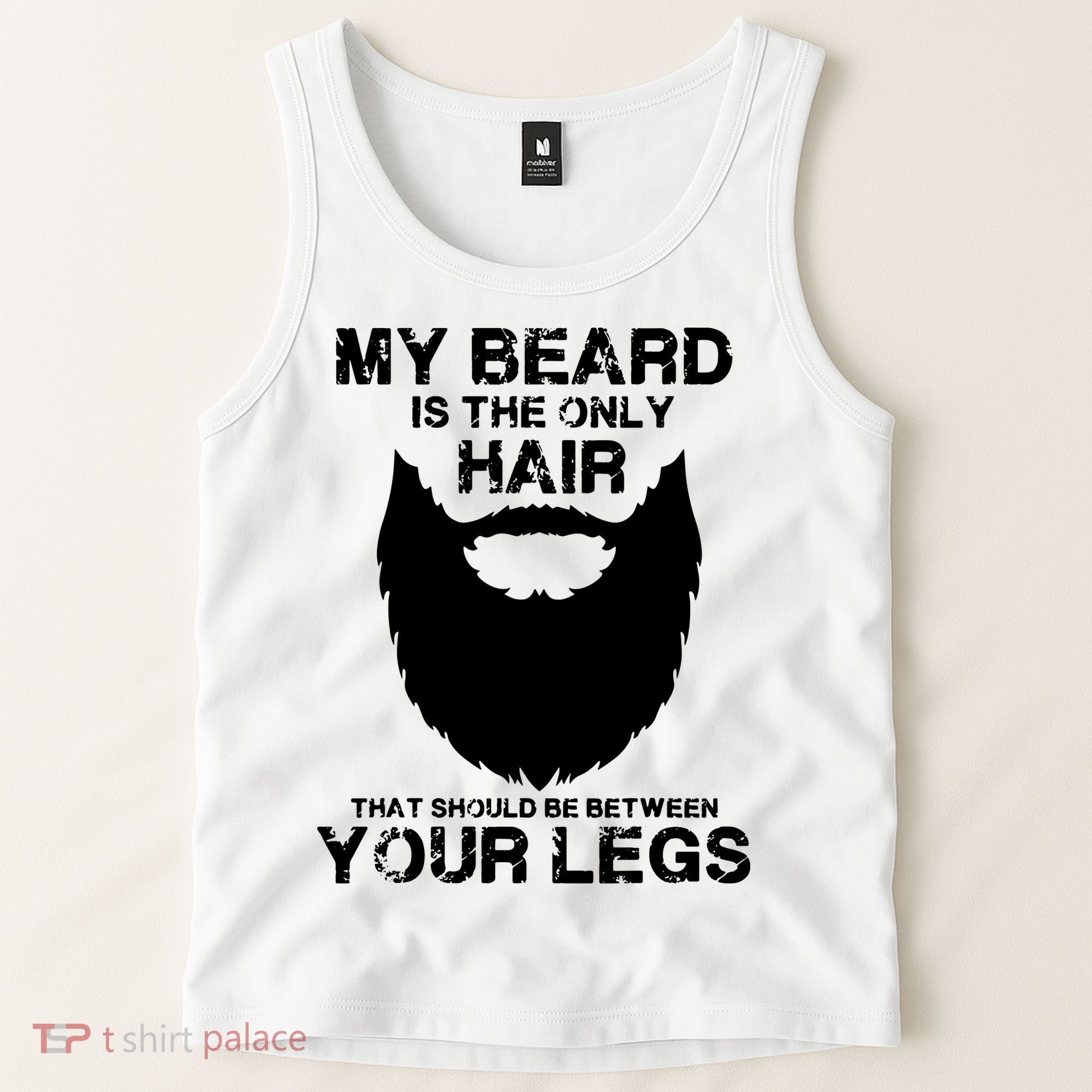 My Beard The Only Hair That Should Be Between YourLegs Tank Top