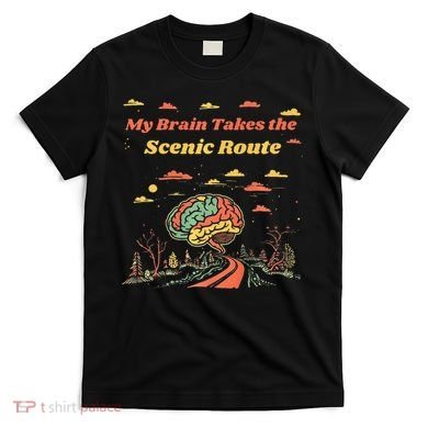 My Brain Takes The Scenic Route T-Shirt