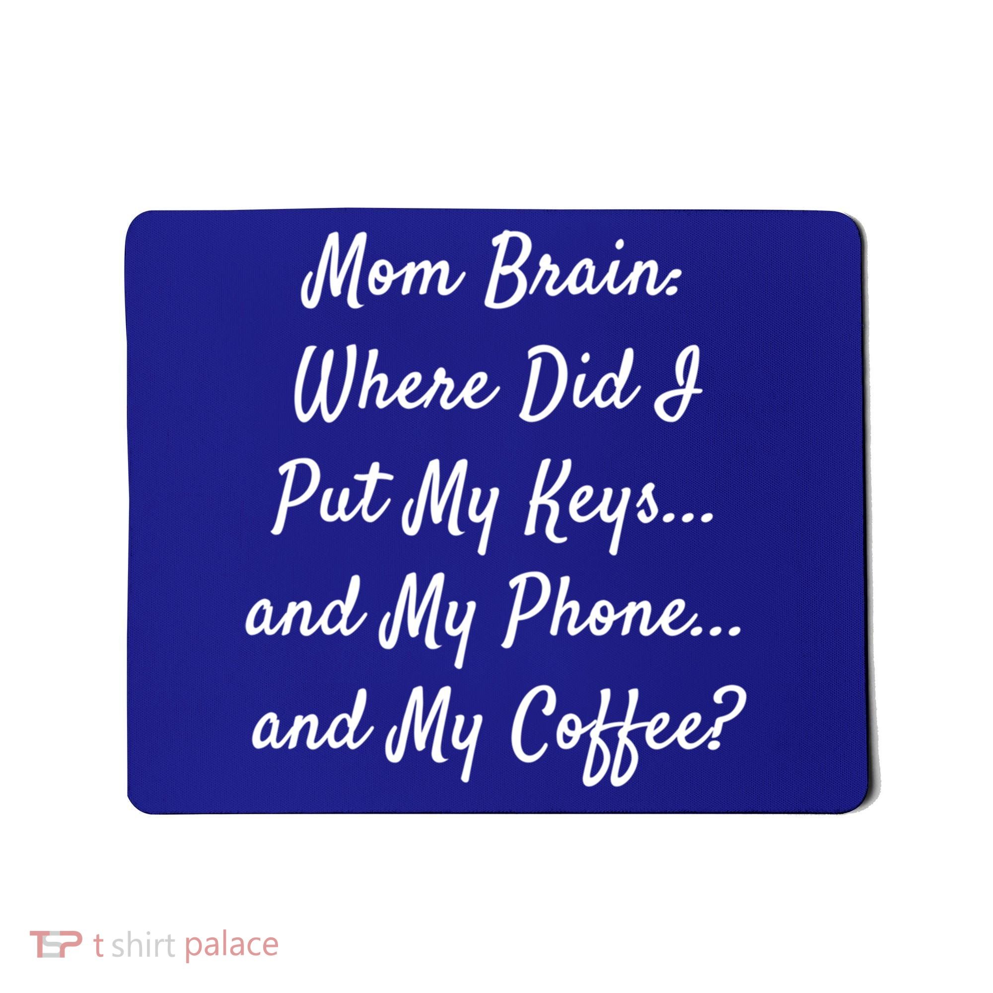 Mom Brain: Where Did I Put My Keys And My Phone And My Gift Mousepad