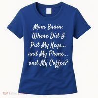Mom Brain: Where Did I Put My Keys And My Phone And My Gift Women's T-Shirt thumb 0