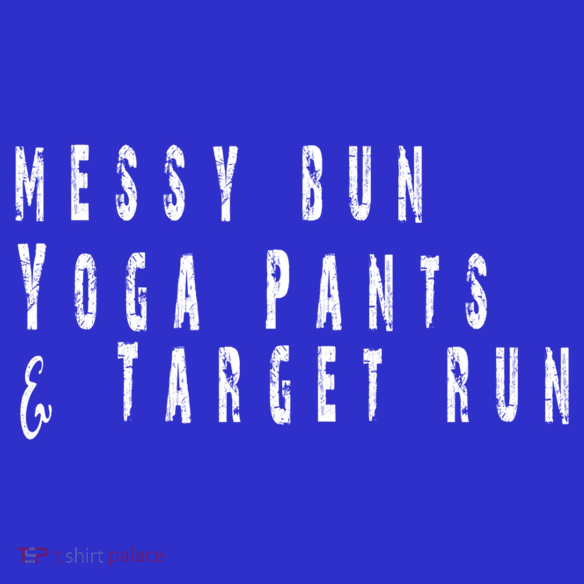 Messy Bun Yoga Pants Target Run Funny Novelty Busy Mom Gift T-Shirt