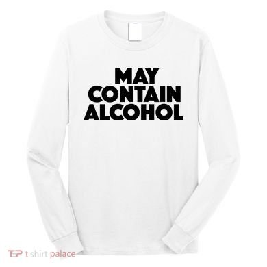 May Contain Alcohol Party Outfit Drinking Quote Long Sleeve Shirt