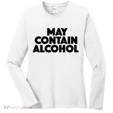 May Contain Alcohol Party Outfit Drinking Quote Women's Long Sleeve Shirt