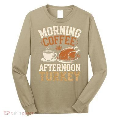 Morning Coffee Afternoon Turkey Funny Thanksgiving Long Sleeve Shirt