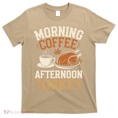 Morning Coffee Afternoon Turkey Funny Thanksgiving T-Shirt