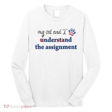 My Cat And I Understand The Assignment Long Sleeve Shirt