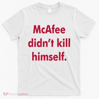 McAfee Didn't Kill Himself T-Shirt