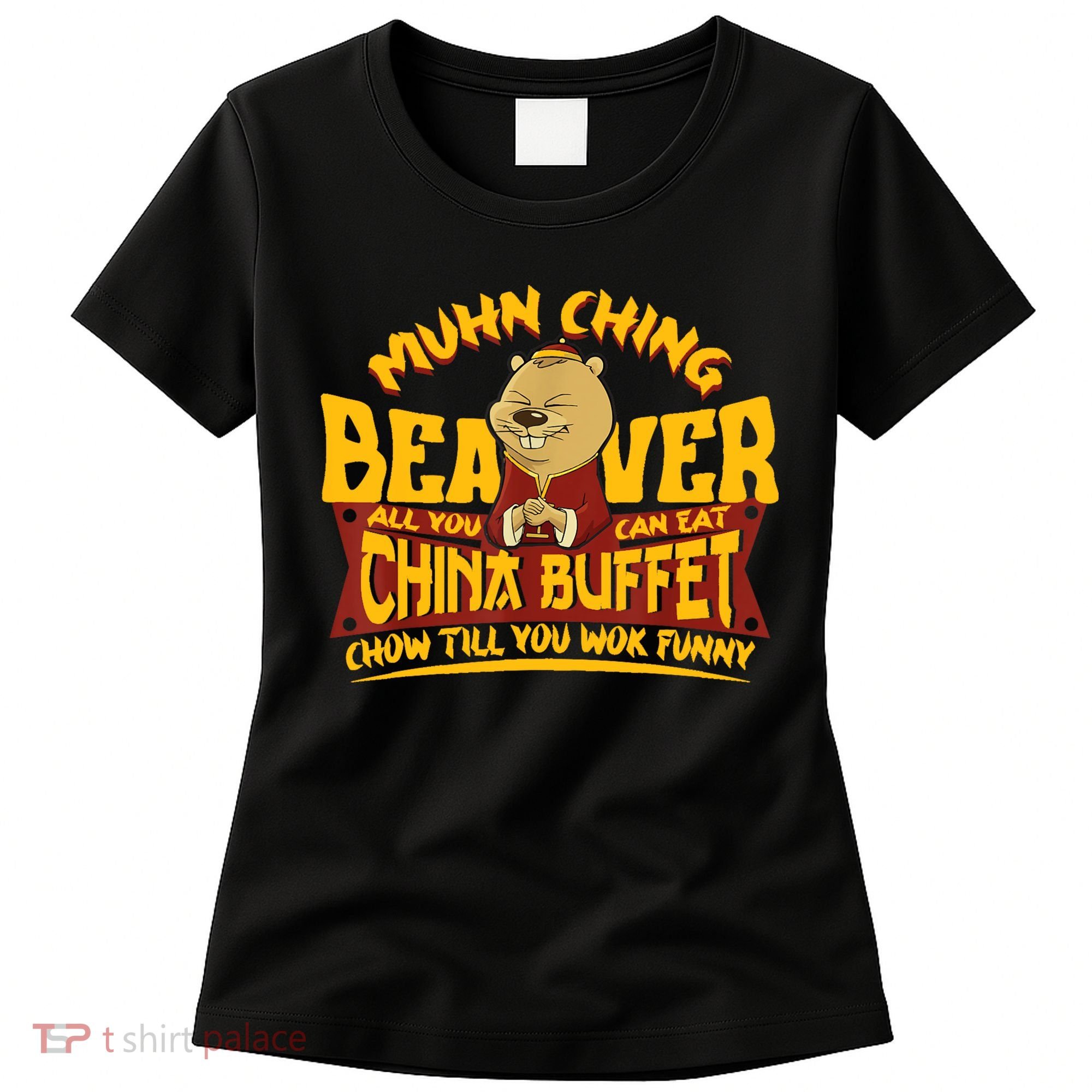 Muhn Ching Beaver All You Can Eat China Buffet Funny Women's T-Shirt