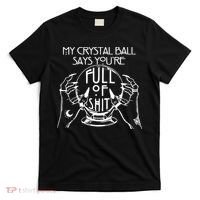 My Crystal Ball Says You're Full Of Shit Wizard Witch Fortune Teller T-Shirt thumb 0