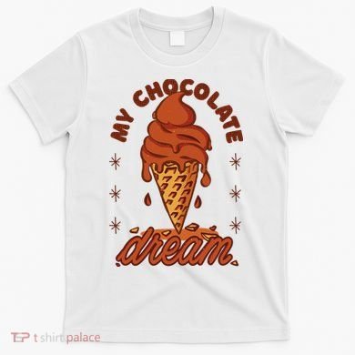 My Chocolate Dream Ice Cream T-Shirt