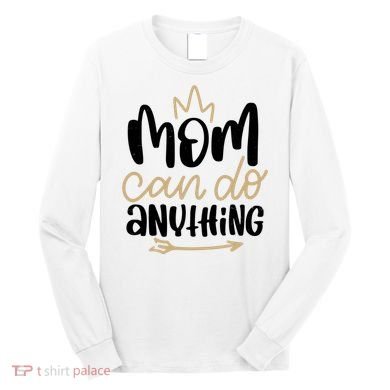 Mom Can Do Anything Cute Gift Long Sleeve Shirt