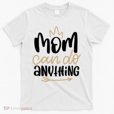 Mom Can Do Anything Cute Gift T-Shirt