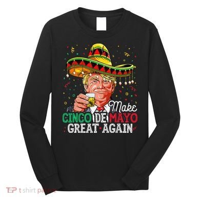 Make Cinco De Mayo Great Again Trump Sombrero Long Sleeve Shirt